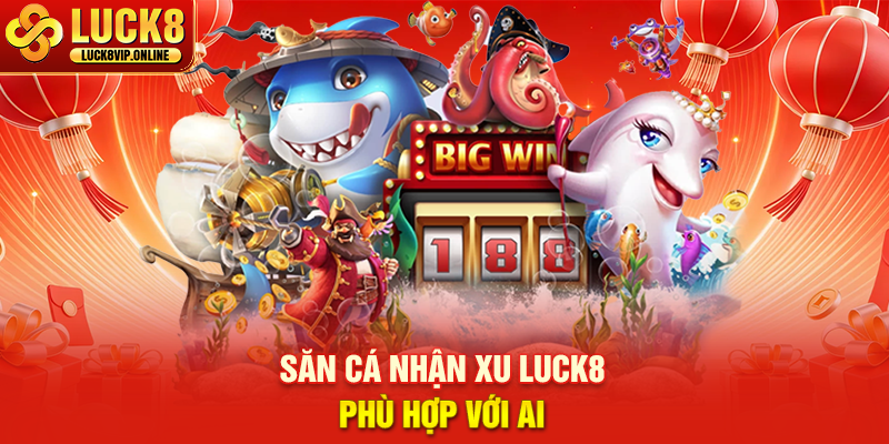 Săn Cá Nhận Xu Luck8 Phù Hợp Với Ai