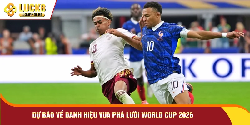 Dự báo về danh hiệu Vua phá lưới World Cup 2026